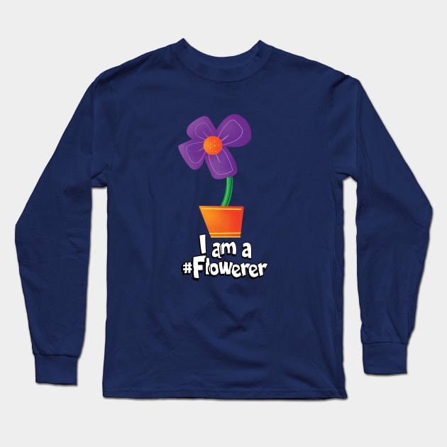 I am a #Flowerer Long Sleeve T-Shirt by Spencer Sparklestein